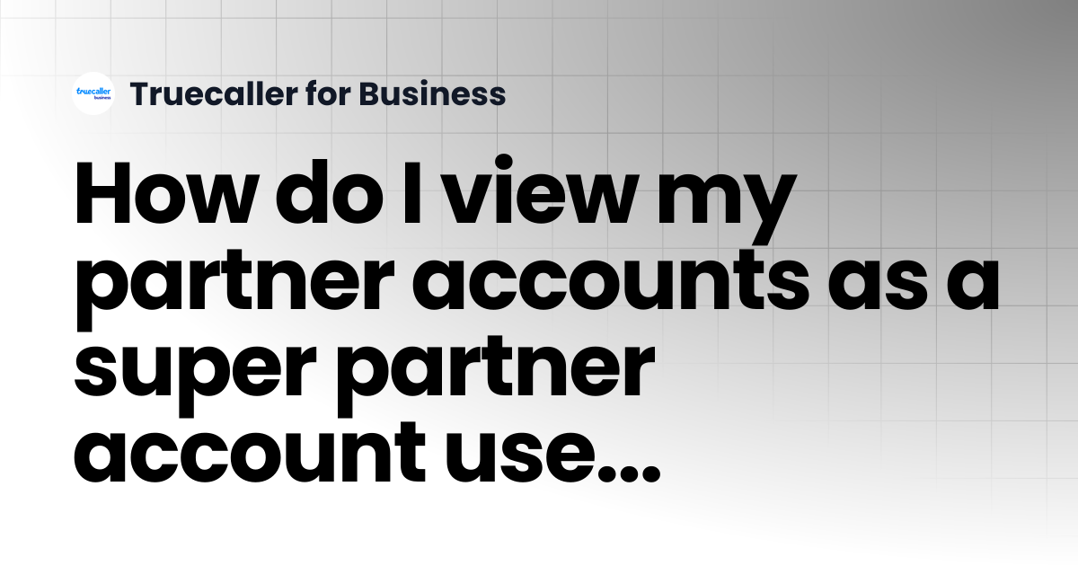 How do I view my partner accounts as a super partner account user on ...