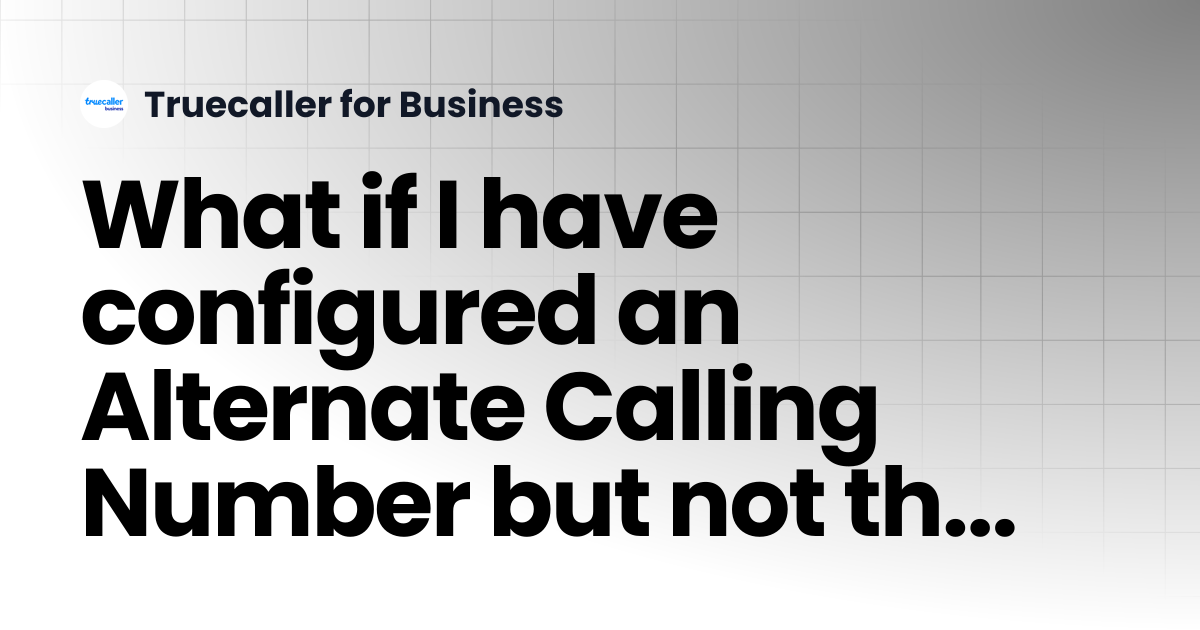 What if I have configured an Alternate Calling Number but not the Call ...