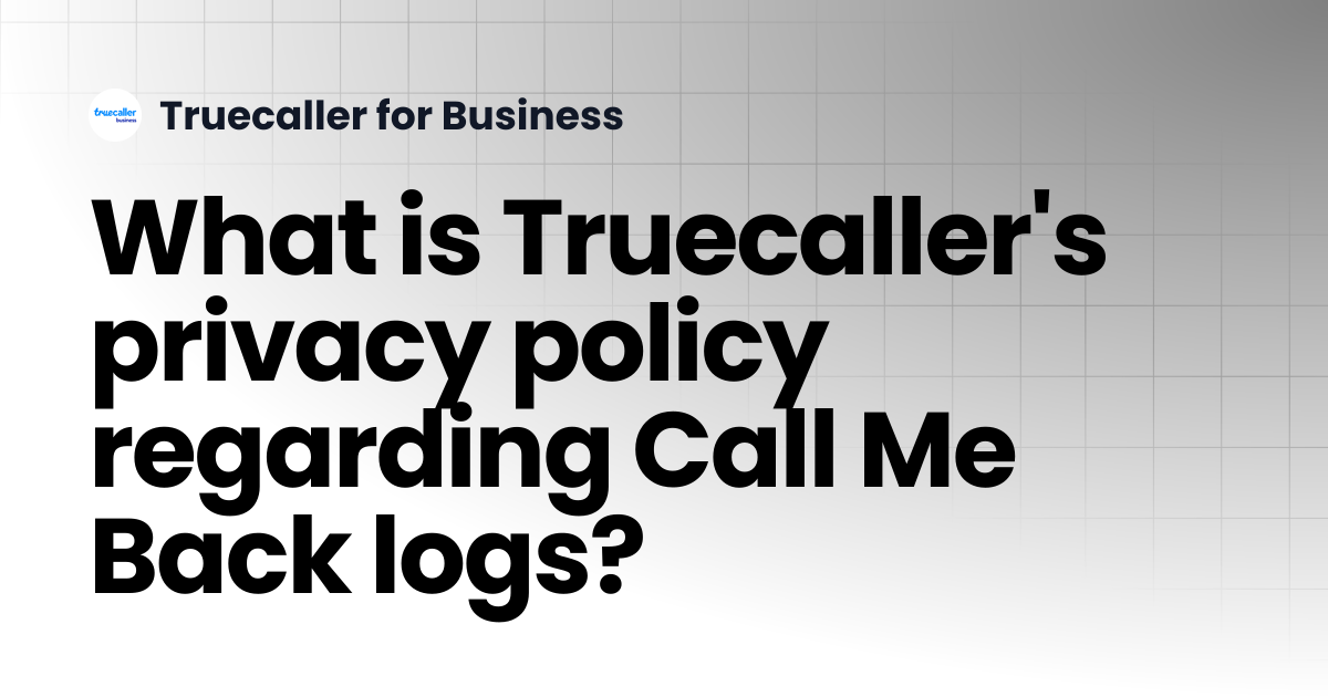 What is Truecaller's privacy policy regarding Call Me Back logs ...