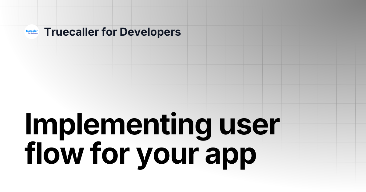 Implementing user flow for your app | Truecaller for Developers